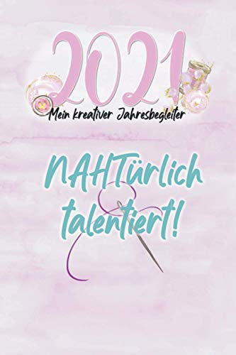 2021 Mein kreativer Jahresbegleiter Nahtürlich Talentiert: Nähen Geschenk I Kalender & Planer, Journaling, Monthly, Motivation, Stimmungstracker, Ziele I Weihnachten oder Geburtstag