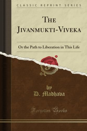 The Jivanmukti-Viveka: Or the Path to Liberation in This Life (Classic Reprint)