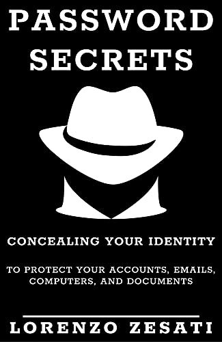 Password Secrets: Concealing Your Identity to Protecting Your Accounts, Emails, Computers, And Documents (English Edition)