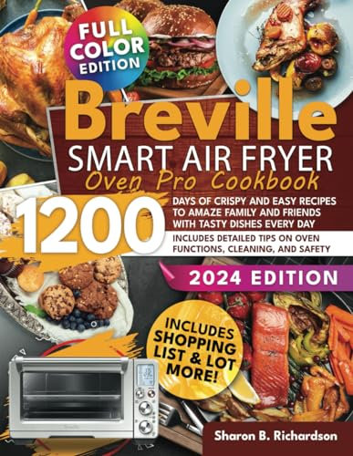 Breville Smart Air Fryer Oven Pro Cookbook: 1200 Days of Crispy and Easy Recipes To Amaze Family And Friends with Tasty Dishes Every Day | Includes Detailed Tips on Oven Functions, Cleaning, and Safet