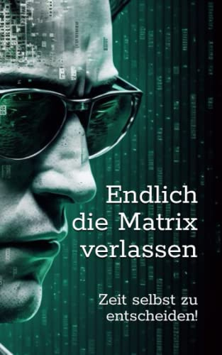 Endlich die Matrix verlassen: Zeit selbst zu entscheiden!