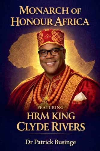 Monarch of Honour Africa: HRG King Clyde Rivers (The Africa We Honour, Band 4)