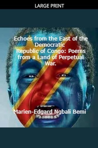 Echoes from the East of the Democratic Republic of Congo: Poems from a Land of Perpetual War.