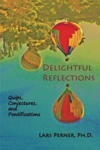 Delightful Reflections:: Quips, Conjectures, and Pontifications by Lars Perner Ph.D. (2011-11-08)