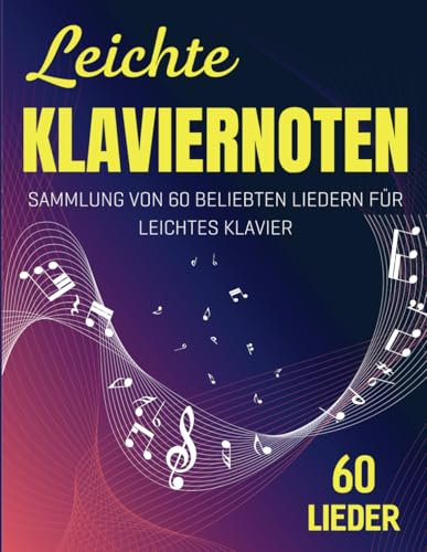 Leichte Klaviernoten: Sammlung Von 60 Beliebten Liedern für Leichtes Klavier