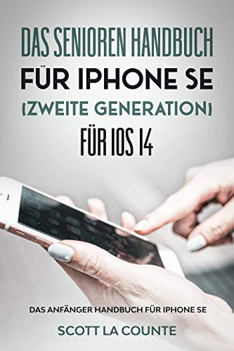 Das Senioren handbuch für Iphone SE (Zweite Generation) Für IOS 14: Das Anfänger Handbuch Für Iphone Se