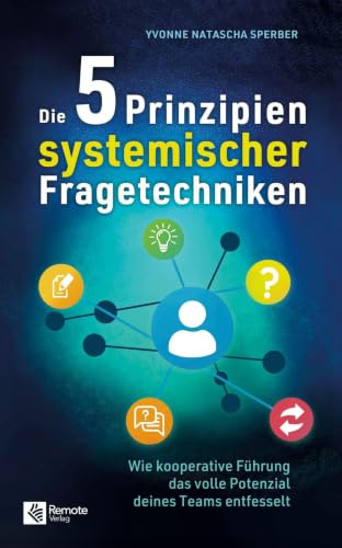 Die 5 Prinzipien systemischer Fragetechniken: Wie kooperative Führung das volle Potenzial deines Teams entfesselt
