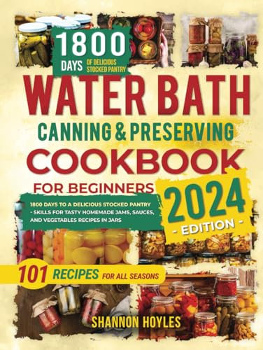 Water Bath Canning & Preserving Cookbook for Beginners: 1800 Days to a Delicious Stocked Pantry - Skills for Tasty Homemade Jams, Sauces, and Vegetables Recipes in Jars