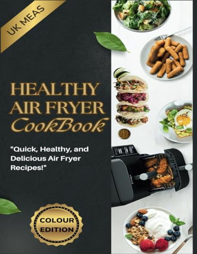 Healthy Air Fryer Cookbook UK |Full Colour Edition: The Complete Air Fryer Cookbook, Simple and Easy Nutritious Meals with 28-day Meal Plan to Master Your Heart-Healthy