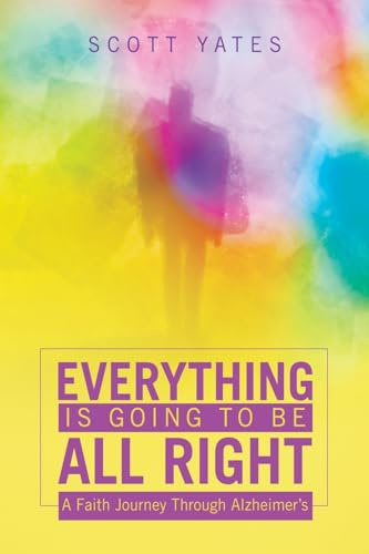 Everything Is Going to Be All Right: A Faith Journey Through Alzheimer’s