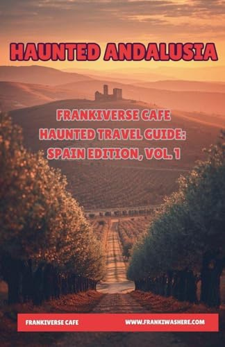 Haunted Andalusia | FrankiVerse Cafe Haunted Travel Guide, Spain Edition Vol 1