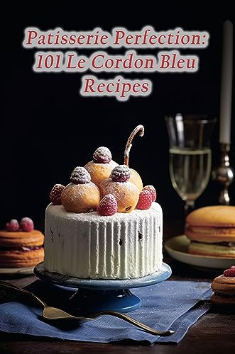 Patisserie Perfection: 101 Le Cordon Bleu Recipes (English Edition)