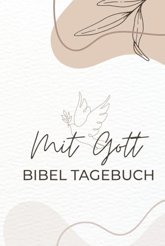 Mit Gott – Bibel Tagebuch: Ein modernes Tagebuch für Gebet, Dankbarkeit und Glauben im Alltag