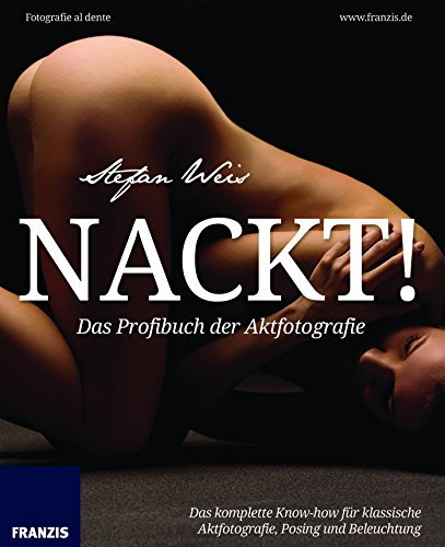 Nackt! Das Profibuch der Aktfotografie: Fotografie al dente