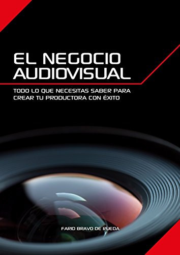 El Negocio Audiovisual: Todo lo que necesitas saber para crear tu productora audiovisual con éxito. (Spanish Edition)
