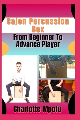 Cajon Percussion Box From Beginner To Advance Player: Igniting Organic Beat Rhythms: A Voyage Beyond Conventional Sound