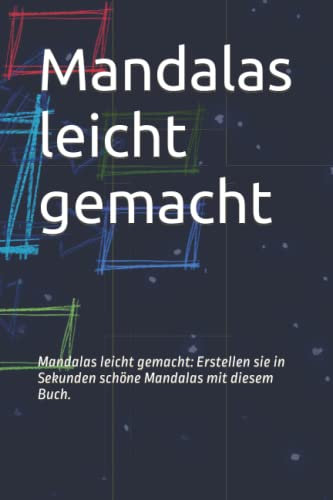 Mandalas leicht gemacht: Mandalas leicht gemacht: Erstellen sie in Sekunden schöne Mandalas mit diesem Buch.