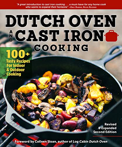 Dutch Oven and Cast Iron Cooking, Revised & Expanded Second Edition: 100+ Tasty Recipes for Indoor & Outdoor Cooking