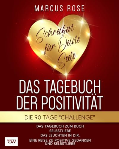 Das Tagebuch der Positivität. Schreiben für Deine Seele. Die 90 Tage Challenge.: Das Tagebuch zum Buch: Selbstliebe Das Leuchten in Dir. Eine Reise zu positive Gedanken und Selbstliebe.