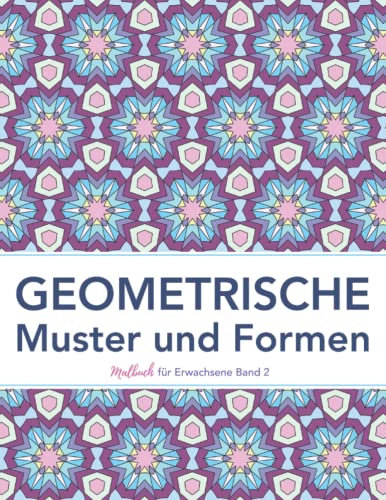 Geometrische Muster und Formen: Malbuch für Erwachsene für Entspannung, Gelassenheit und Stressabbau (farbfreu Malbuch für Erwachsene)