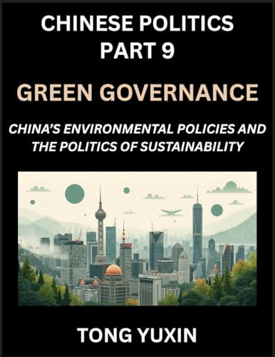 Chinese Politics (Part 9)- Green Governance, China's Environmental Policies and the Politics of Sustainability, Growth, Governance, and Environmental ... in Policy Frameworks: Principles and Progress