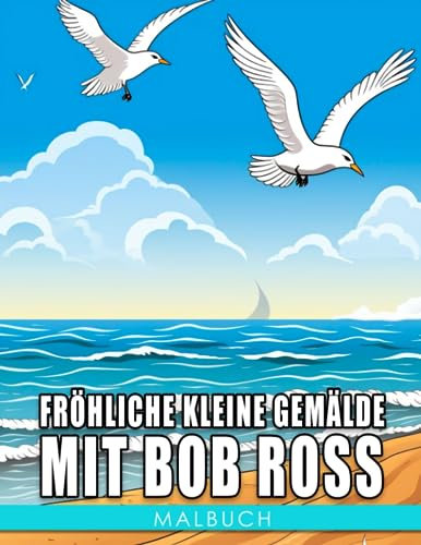 Fröhliche kleine Gemälde mit Bob Ross: Entfesseln Sie Ihren inneren Künstler und lernen Sie mit Bob Ross - Perfekt für 8-12-Jährige