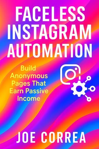 Faceless Instagram Automation: Build Anonymous Pages That Earn Passive Income (Instagram Profit Empire, Band 3)