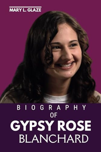 GYPSY ROSE BLANCHARD BIOGRAPHY: More Than a Headline: The True Story of Gypsy Rose Blanchard