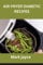 Air-fryer diabetic recipes: With a 7-day meal plan available for beginners and advanced users, anyone can prepare quick, simple and delicious recipes at home.