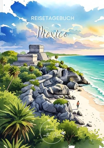 Mexiko Reisetagebuch: Reisejournal - Plane deinen Mexiko Urlaub. Notizbuch zum Ausfüllen deiner schönsten Reiseerinnerungen und Highlights! Perfekt als Geschenk für Reisende und Weltenbummler (Mexico)