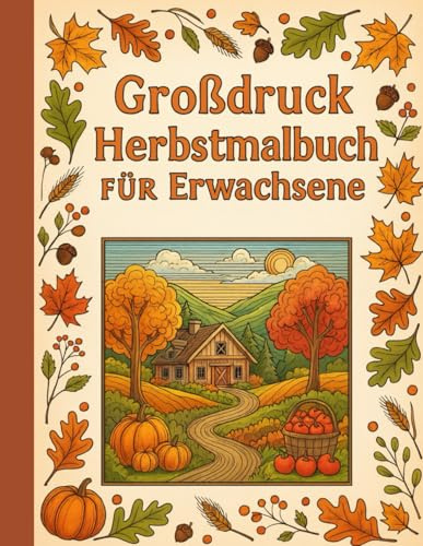 Großgedrucktes Herbst-Malbuch für Erwachsene: Über 45 einfache, unkomplizierte und unterhaltsame Malvorlagen zum Thema Herbst für Senioren mit ... zur Stressbewältigung und Entspannung