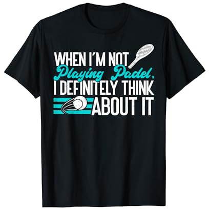 Not Playing Padel Tennis I Think About It | Funny Padel T-Shirt
