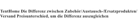 TentHome Die Differenz zwischen Zubehör/Austausch-/Ersatzprodukten/Versand Preisunterschied, um die Differenz auszugleichen