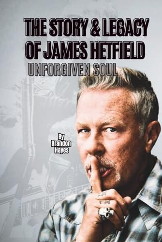THE STORY & LEGACY OF JAMES HETFIELD: UNFORGIVEN SOUL