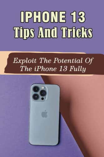 iPhone 13 Tips And Tricks: Exploit The Potential Of The iPhone 13 Fully