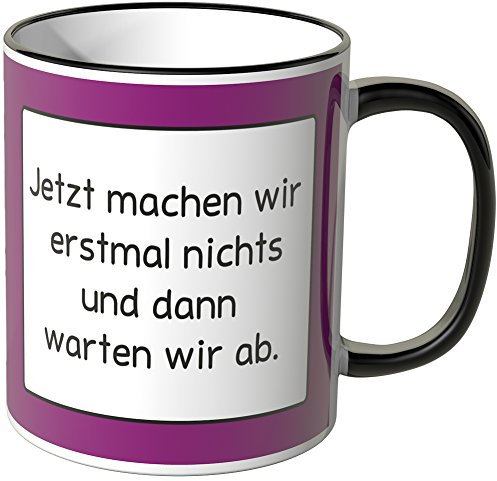 WANDKINGS® Tasse, Spruch: Jetzt Machen wir erstmal Nichts und dann warten wir ab - SCHWARZ