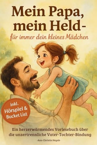 Mein Papa, mein Held- für immer dein kleines Mädchen: Ein herzerwärmendes Kinderbuch über die unzertrennliche Bindung zwischen Papa und Tochter – ideal zum Vorlesen & Verschenken (ab 3 J.)