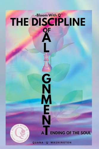 Bloom With Q- The Discipline of Alignment: -A Tending of the Soul