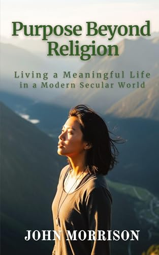 Purpose Beyond Religion: Living a Meaningful Life in a Modern Secular World