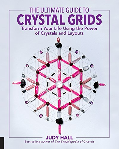 The Ultimate Guide to Crystal Grids: Transform Your Life Using the Power of Crystals and Layouts (The Ultimate Guide to...)