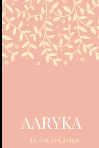 JAHRESPLANER FÜR AARYKA: Bullet-Journal Style - personalisiert für den Namen AARYKA - Kalender - eine Seite pro Tag - Geschenkidee für Frauen