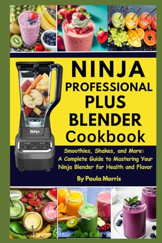 NINJA PROFESSIONAL PLUS BLENDER COOKBOOK: Smoothies, Shekes, and More: A Complete Guide to Mastering Your Blender for Health and Flavor