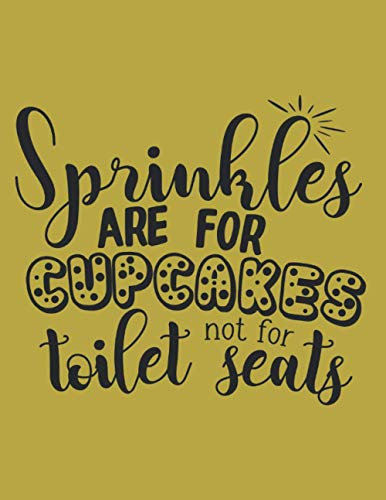 Sprinkles Are For Cupcakes not For Toilet Seats: Bathroom quotes, Blank Lined Notebook,Journal with Funny Quote for Friends,Coworkers,Family,8.5x11 ... or write your thoughts,jokes,pocke