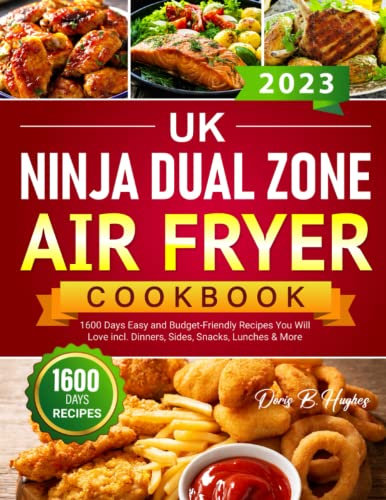 UK Ninja Dual Zone Air Fryer Cookbook 2023: 1600 Days Easy and Budget-Friendly Recipes You Will Love incl. Dinners, Sides, Snacks, Lunches & More (European Measurements & UK Ingredients)