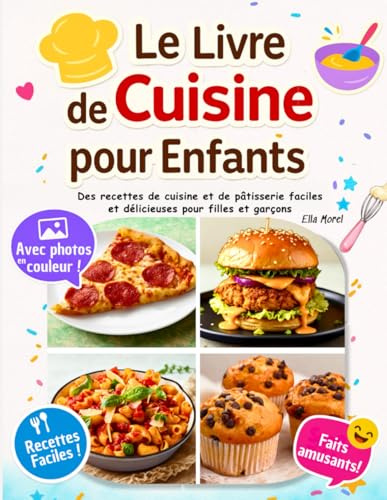 Le Livre de Cuisine pour Enfants avec Photos en Couleur: Des Recettes de Cuisine et de Pâtisserie Faciles et Délicieuses pour Filles et Garçons — avec des Faits Amusants pour Chaque Plat.