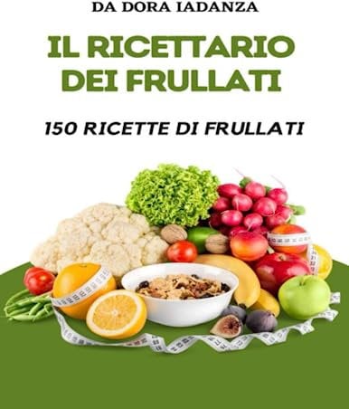 Il ricettario dei frullati: 150 ricette di frullati, tra cui frullati per la perdita di peso e frullati per una buona salute