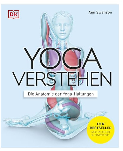 Yoga verstehen - Die Anatomie der Yoga-Haltungen: Einzigartige Grafiken zu über 30 Yoga-Übungen verdeutlichen die Wirkung auf Körper und Geist (Die Anatomie verstehen)