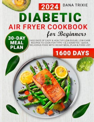 Diabetic Air Fryer Cookbook for Beginners: 1600 Days of Easy & Healthy Low-Sugar, Low-Carb Recipes to Cook for Type 1 & 2 Diabetes - Quick, Delicious Food with 30-Day Meal Plan & Food List