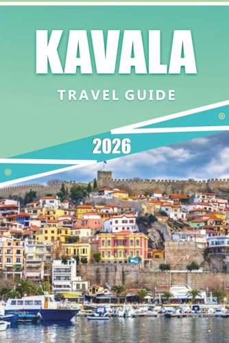 KAVALA TRAVEL GUIDE 2026: Top Things To Do, Walking Routes, Beaches, Cuisine, Itineraries, Detailed Maps, and Local Insights for Exploring Northern Greece