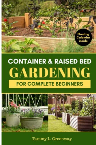 CONTAINER AND RAISED BED GARDENING for Complete Beginners: The Ultimate Guide to Growing Healthy and Sustainable Vegetables, Fruits, and Herbs in Limited Spaces